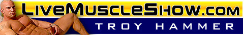 See Troy Hammer NOW at LiveMuscleShow.com